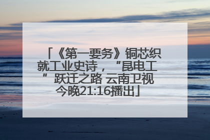 《第一要务》铜芯织就工业史诗，“昆电工”跃迁之路 云南卫视今晚21:16播出