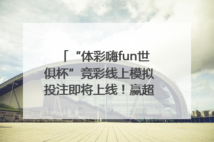 “体彩嗨fun世俱杯”竞彩线上模拟投注即将上线！赢超级大乐透体验券