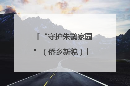 “守护朱鹮家园”（侨乡新貌）