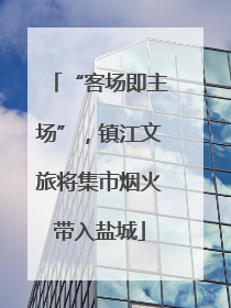“客场即主场”，镇江文旅将集市烟火带入盐城