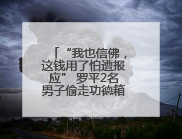 “我也信佛，这钱用了怕遭报应” 罗平2名男子偷走功德箱却一分没敢花