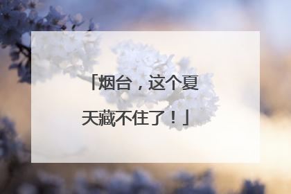 烟台，这个夏天藏不住了！