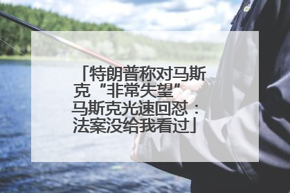 特朗普称对马斯克“非常失望” 马斯克光速回怼：法案没给我看过