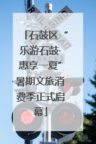 石鼓区“乐游石鼓·惠享一夏”暑期文旅消费季正式启幕