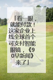看一眼，就能付款！这家企业上线全球首个可支付智能眼镜，《90早新闻》来了