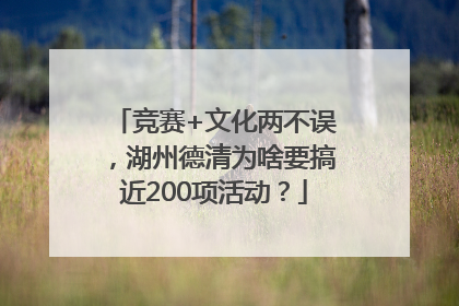 竞赛+文化两不误，湖州德清为啥要搞近200项活动？