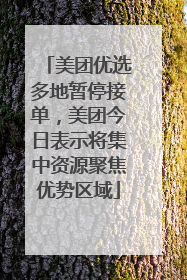 美团优选多地暂停接单，美团今日表示将集中资源聚焦优势区域