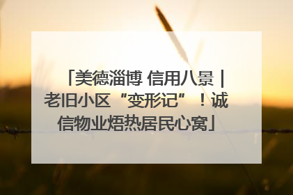 美德淄博 信用八景｜老旧小区“变形记”！诚信物业焐热居民心窝