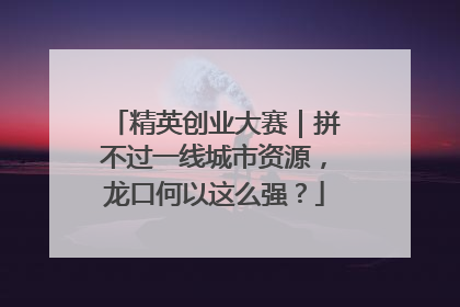 精英创业大赛｜拼不过一线城市资源，龙口何以这么强？