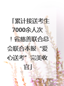 累计接送考生7000余人次！省慈善联合总会联合本报“爱心送考”完美收官