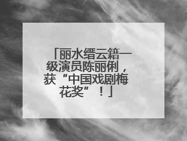 丽水缙云籍一级演员陈丽俐，获“中国戏剧梅花奖”！