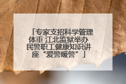 专家支招科学管理体重 江北监狱举办民警职工健康知识讲座“爱警暖警”