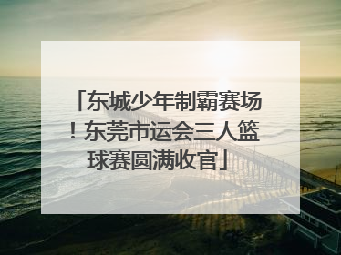 东城少年制霸赛场！东莞市运会三人篮球赛圆满收官