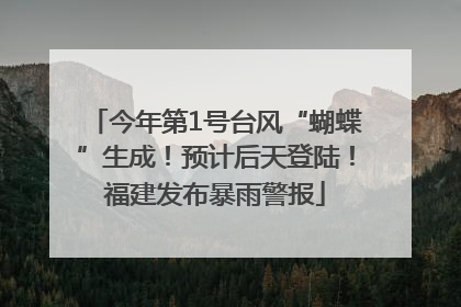 今年第1号台风“蝴蝶”生成！预计后天登陆！福建发布暴雨警报