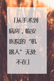 从手术到病房，临安医院的“机器人”无处不在