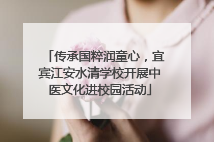 传承国粹润童心，宜宾江安水清学校开展中医文化进校园活动