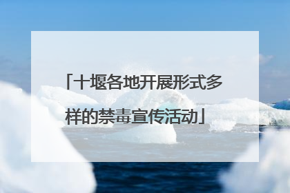 十堰各地开展形式多样的禁毒宣传活动