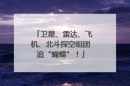 卫星、雷达、飞机、北斗探空组团追“蝴蝶”！