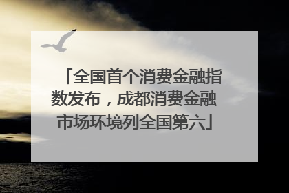 全国首个消费金融指数发布，成都消费金融市场环境列全国第六