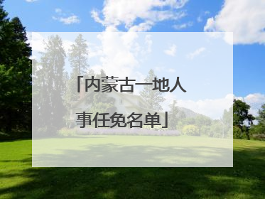 内蒙古一地人事任免名单