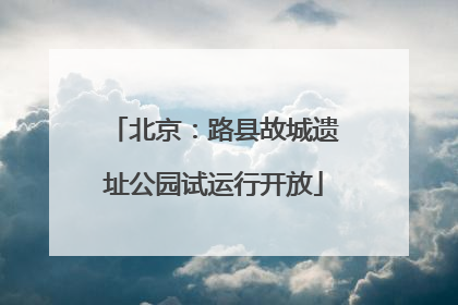 北京：路县故城遗址公园试运行开放