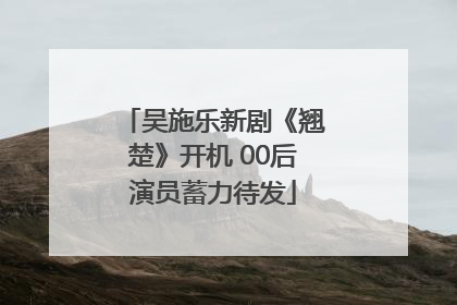 吴施乐新剧《翘楚》开机 00后演员蓄力待发