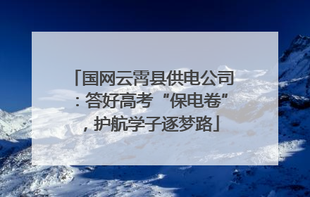 国网云霄县供电公司：答好高考“保电卷”，护航学子逐梦路
