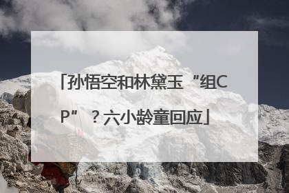 孙悟空和林黛玉“组CP”？六小龄童回应