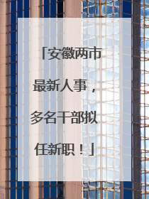 安徽两市最新人事，多名干部拟任新职！
