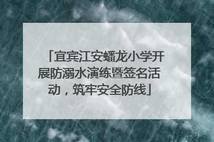 宜宾江安蟠龙小学开展防溺水演练暨签名活动，筑牢安全防线