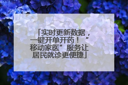 实时更新数据，一键开单开药！“移动家医”服务让居民就诊更便捷