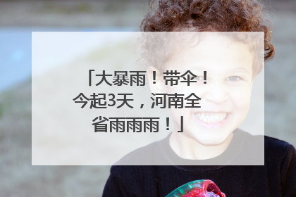 大暴雨！带伞！今起3天，河南全省雨雨雨！
