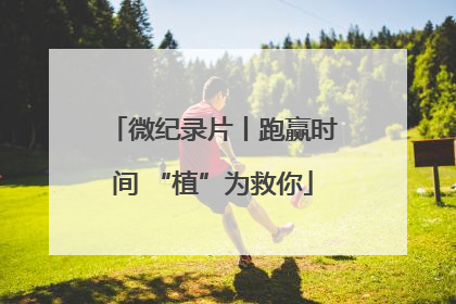 微纪录片丨跑赢时间 “植”为救你