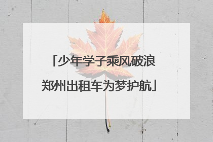 少年学子乘风破浪 郑州出租车为梦护航