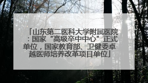 山东第二医科大学附属医院：国家“高级卒中中心”正式单位，国家教育部、卫健委卓越医师培养改革项目单位