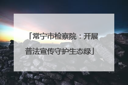 常宁市检察院：开展普法宣传守护生态绿