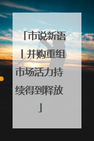 市说新语丨并购重组市场活力持续得到释放