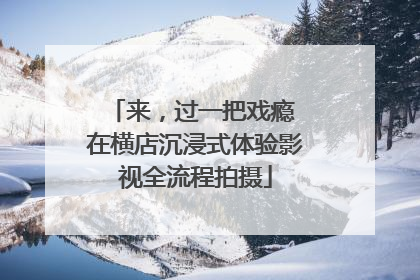 来，过一把戏瘾 在横店沉浸式体验影视全流程拍摄