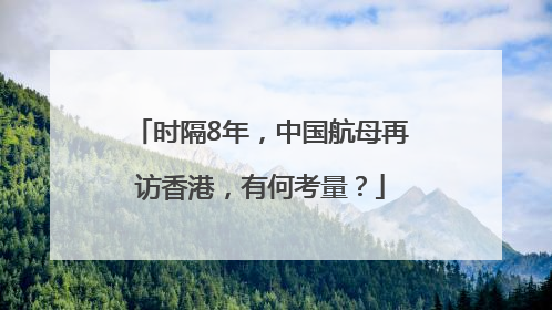时隔8年，中国航母再访香港，有何考量？