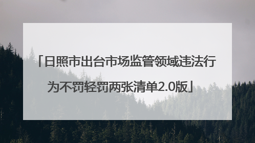 日照市出台市场监管领域违法行为不罚轻罚两张清单2.0版