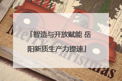 智造与开放赋能 岳阳新质生产力提速
