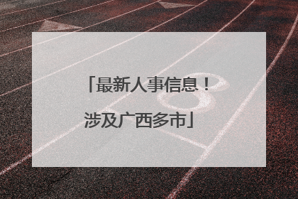 最新人事信息！涉及广西多市