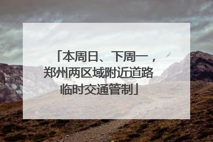 本周日、下周一，郑州两区域附近道路临时交通管制