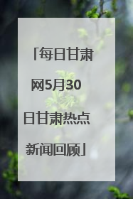 每日甘肃网5月30日甘肃热点新闻回顾