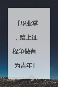 毕业季，踏上征程争做有为青年