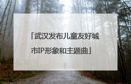 武汉发布儿童友好城市IP形象和主题曲