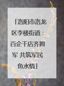 洛阳市洛龙区李楼街道：百企千店齐拥军 共筑军民鱼水情