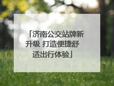 济南公交站牌新升级 打造便捷舒适出行体验