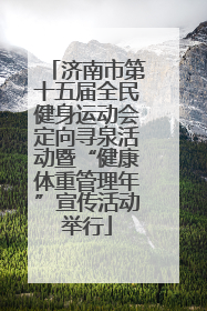 济南市第十五届全民健身运动会定向寻泉活动暨“健康体重管理年”宣传活动举行