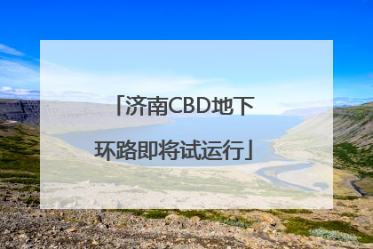 济南CBD地下环路即将试运行